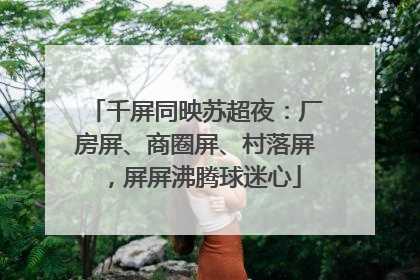 千屏同映苏超夜：厂房屏、商圈屏、村落屏，屏屏沸腾球迷心