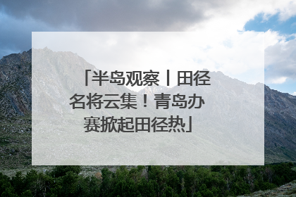 半岛观察丨田径名将云集！青岛办赛掀起田径热