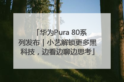 华为Pura 80系列发布｜小艺解锁更多黑科技，边看边聊边思考