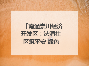 南通崇川经济开发区：法润社区筑平安 绿色生活谱新篇
