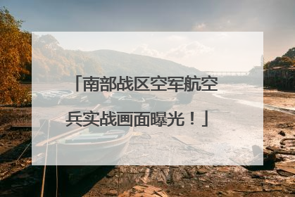 南部战区空军航空兵实战画面曝光！