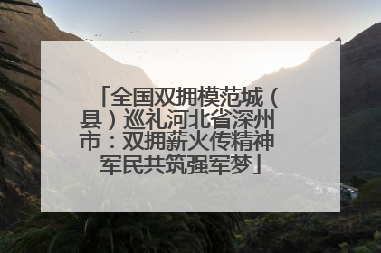 全国双拥模范城（县）巡礼河北省深州市：双拥薪火传精神 军民共筑强军梦