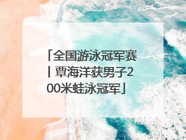 全国游泳冠军赛丨覃海洋获男子200米蛙泳冠军