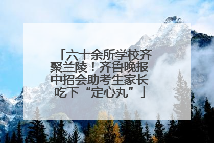 六十余所学校齐聚兰陵！齐鲁晚报中招会助考生家长吃下“定心丸”