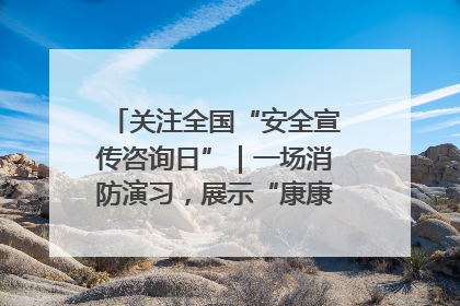 关注全国“安全宣传咨询日”｜一场消防演习，展示“康康”应急实力