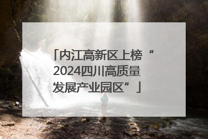 内江高新区上榜“2024四川高质量发展产业园区”