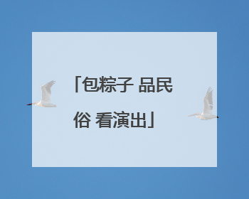 包粽子 品民俗 看演出