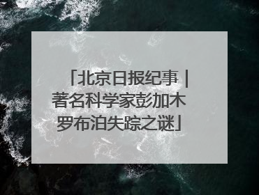 北京日报纪事｜著名科学家彭加木罗布泊失踪之谜