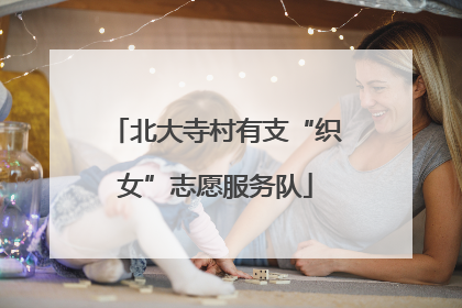 北大寺村有支“织女”志愿服务队