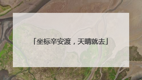 坐标辛安渡，天晴就去