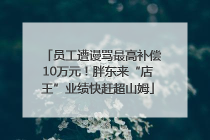 员工遭谩骂最高补偿10万元！胖东来“店王”业绩快赶超山姆
