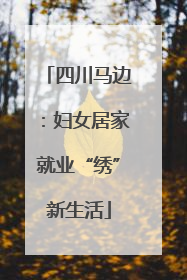 四川马边：妇女居家就业“绣”新生活
