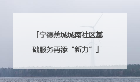 宁德蕉城城南社区基础服务再添“新力”