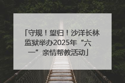 守规！望归！沙洋长林监狱举办2025年“六一”亲情帮教活动