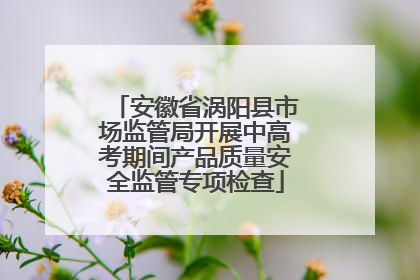安徽省涡阳县市场监管局开展中高考期间产品质量安全监管专项检查