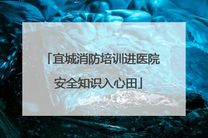 宜城消防培训进医院 安全知识入心田