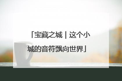 宝藏之城｜这个小城的音符飘向世界