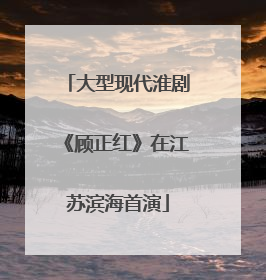 大型现代淮剧《顾正红》在江苏滨海首演