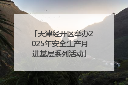 天津经开区举办2025年安全生产月进基层系列活动
