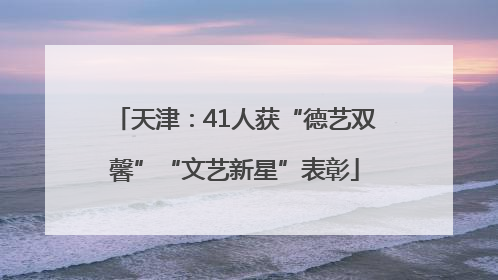 天津：41人获“德艺双馨”“文艺新星”表彰