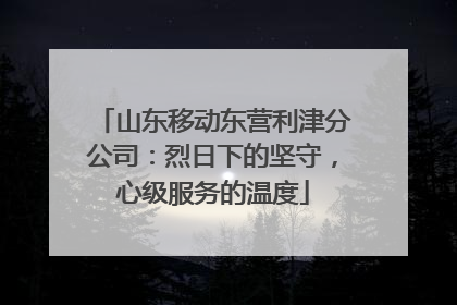山东移动东营利津分公司：烈日下的坚守，心级服务的温度