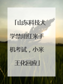 山东科技大学禁用红米手机考试，小米王化回应