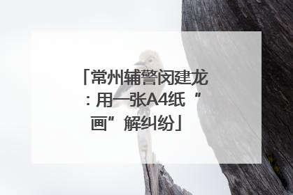常州辅警闵建龙：用一张A4纸“画”解纠纷