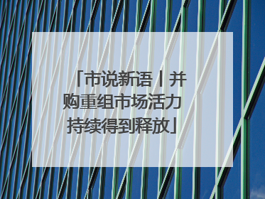市说新语丨并购重组市场活力持续得到释放