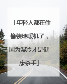 年轻人都在偷偷装地暖机了，因为湿冷才是健康杀手