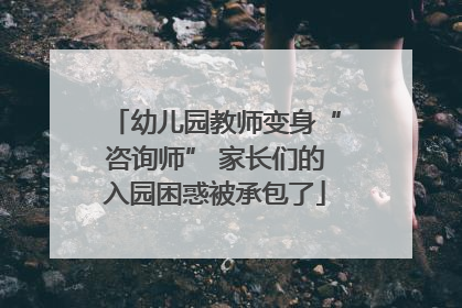 幼儿园教师变身“咨询师” 家长们的入园困惑被承包了