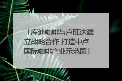 库迪咖啡与卢旺达建立战略合作 打造中卢国际咖啡产业示范园