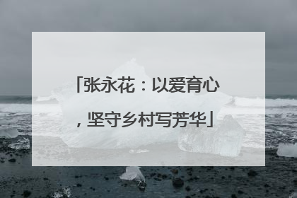 张永花：以爱育心，坚守乡村写芳华