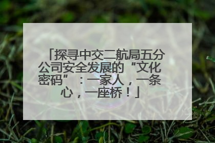 探寻中交二航局五分公司安全发展的“文化密码”：一家人，一条心，一座桥！