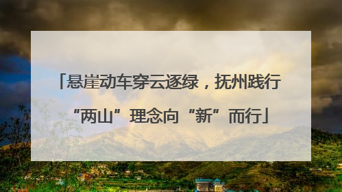 悬崖动车穿云逐绿，抚州践行“两山”理念向“新”而行