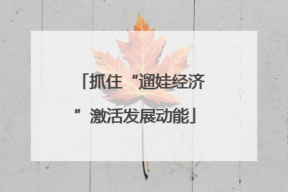 抓住“遛娃经济”激活发展动能
