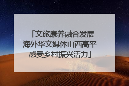 文旅康养融合发展 海外华文媒体山西高平感受乡村振兴活力