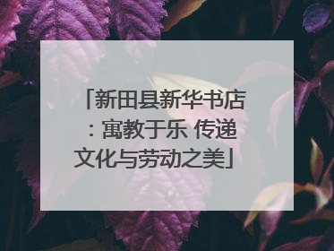 新田县新华书店：寓教于乐 传递文化与劳动之美