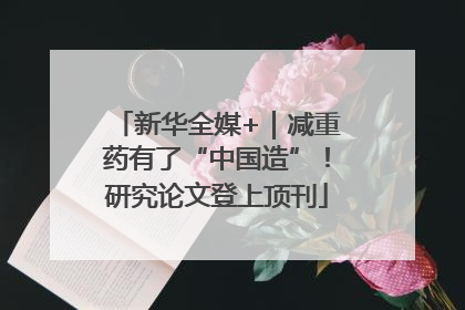 新华全媒+｜减重药有了“中国造”！研究论文登上顶刊
