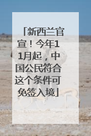 新西兰官宣！今年11月起，中国公民符合这个条件可免签入境