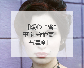 暖心“警”事 让守护更有温度