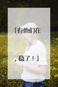 有他们在，稳了！