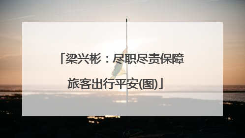 梁兴彬：尽职尽责保障旅客出行平安(图)
