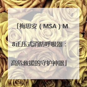 梅思安（MSA）M8正压式消防呼吸器：高危救援的守护神器
