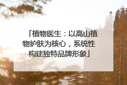 植物医生：以高山植物护肤为核心，系统性构建独特品牌形象