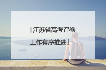 江苏省高考评卷工作有序推进