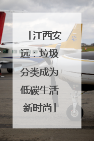 江西安远：垃圾分类成为低碳生活新时尚