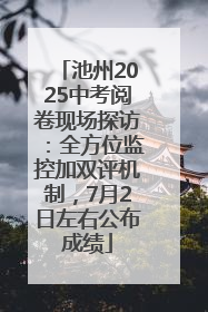 池州2025中考阅卷现场探访：全方位监控加双评机制，7月2日左右公布成绩