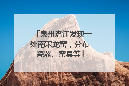 泉州洛江发现一处南宋龙窑，分布瓷器、窑具等