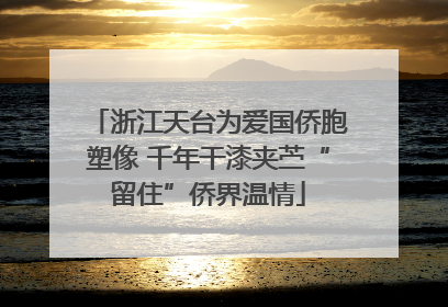 浙江天台为爱国侨胞塑像 千年干漆夹苎“留住”侨界温情