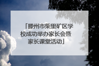 滕州市柴里矿区学校成功举办家长会暨家长课堂活动